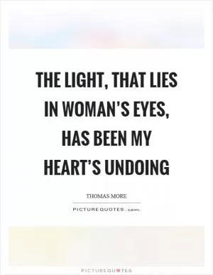The light, that lies In woman’s eyes, has been my heart’s undoing Picture Quote #1