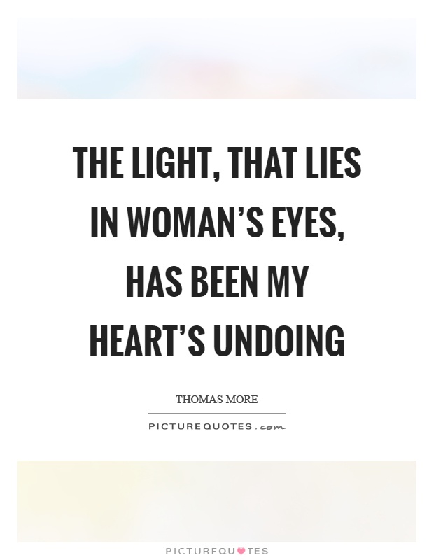 The light, that lies In woman's eyes, has been my heart's undoing Picture Quote #1