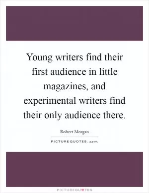 Young writers find their first audience in little magazines, and experimental writers find their only audience there Picture Quote #1