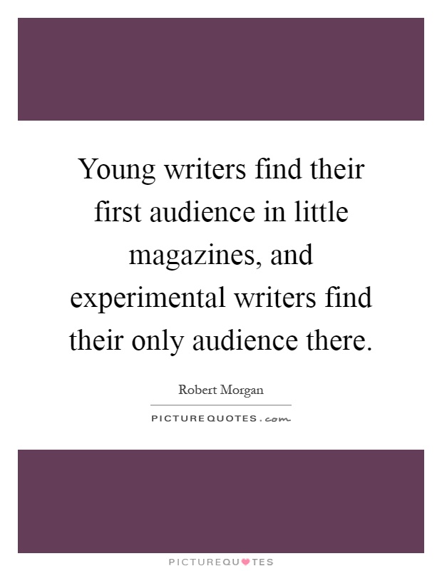 Young writers find their first audience in little magazines, and experimental writers find their only audience there Picture Quote #1