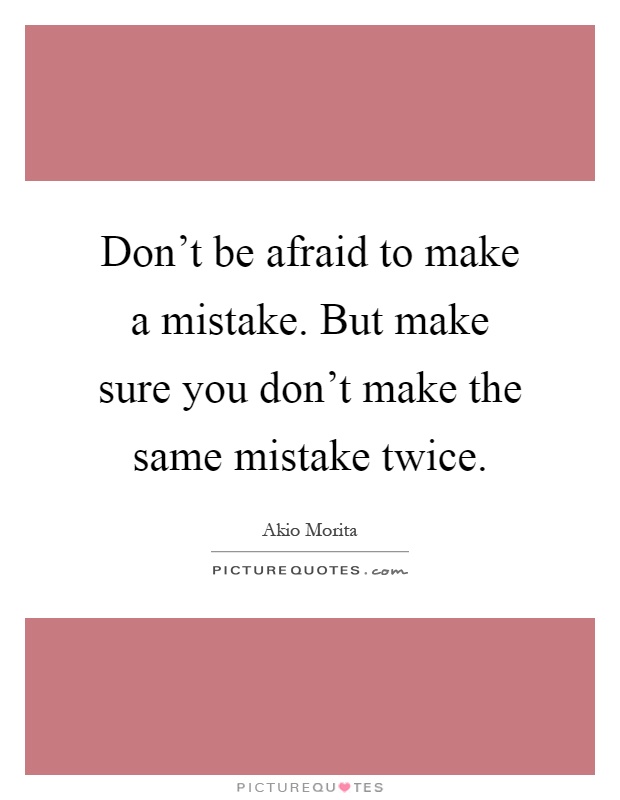 Don't be afraid to make a mistake. But make sure you don't make the same mistake twice Picture Quote #1
