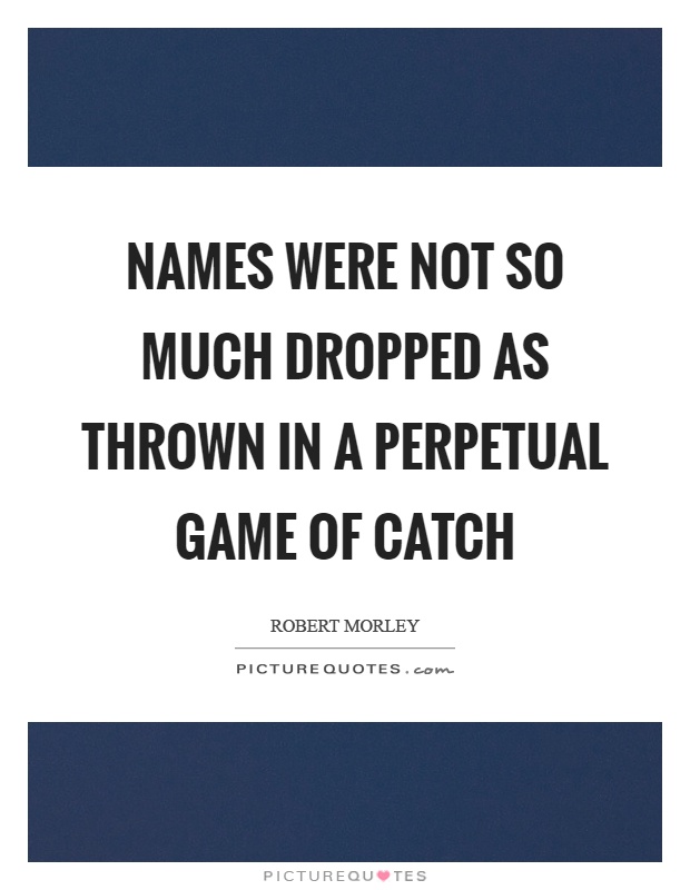 Names were not so much dropped as thrown in a perpetual game of catch Picture Quote #1