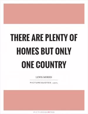 There are plenty of homes but only one country Picture Quote #1