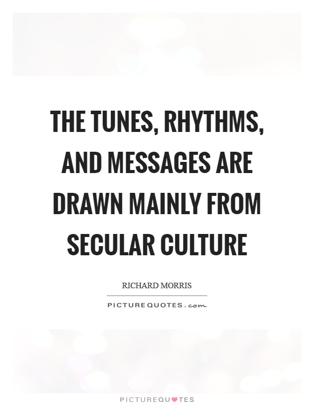 The tunes, rhythms, and messages are drawn mainly from secular culture Picture Quote #1
