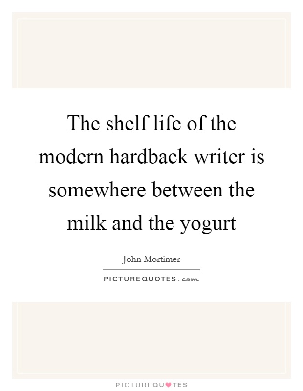 The shelf life of the modern hardback writer is somewhere between the milk and the yogurt Picture Quote #1