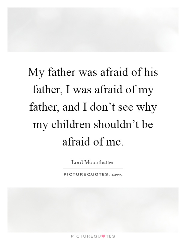 My father was afraid of his father, I was afraid of my father, and I don't see why my children shouldn't be afraid of me Picture Quote #1
