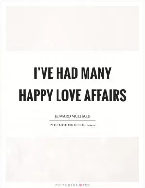 I’ve had many happy love affairs Picture Quote #1