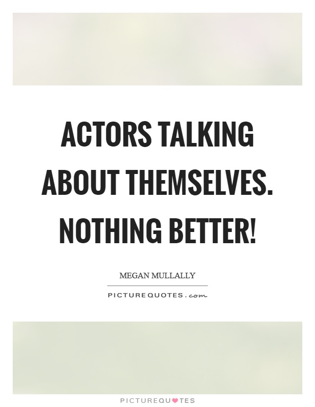 Actors talking about themselves. Nothing better! Picture Quote #1