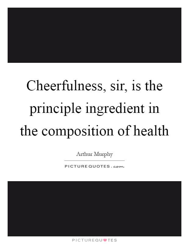 Cheerfulness, sir, is the principle ingredient in the composition of health Picture Quote #1