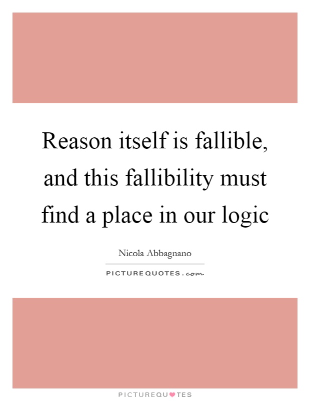 Reason itself is fallible, and this fallibility must find a place in our logic Picture Quote #1