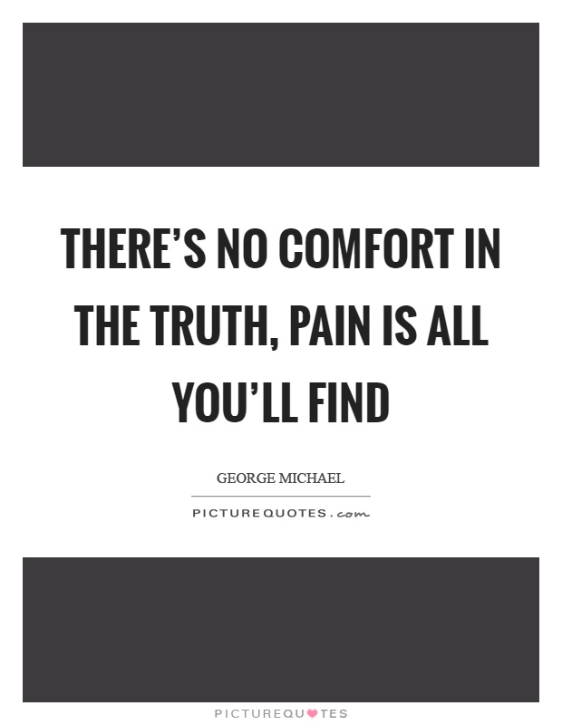 There's no comfort in the truth, pain is all you'll find Picture Quote #1