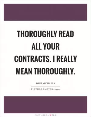 Thoroughly read all your contracts. I really mean thoroughly Picture Quote #1