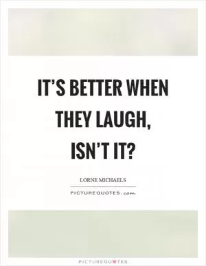It’s better when they laugh, isn’t it? Picture Quote #1