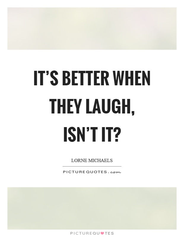 It's better when they laugh, isn't it? Picture Quote #1