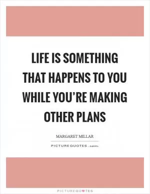 Life is something that happens to you while you’re making other plans Picture Quote #1