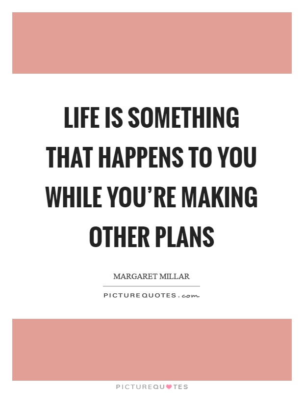 Life is something that happens to you while you're making other plans Picture Quote #1
