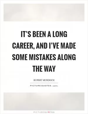 It’s been a long career, and I’ve made some mistakes along the way Picture Quote #1