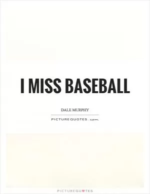 I miss baseball Picture Quote #1