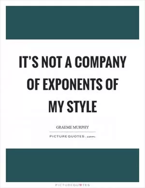 It’s not a company of exponents of my style Picture Quote #1