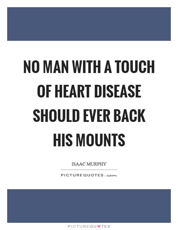No man with a touch of heart disease should ever back his mounts Picture Quote #1
