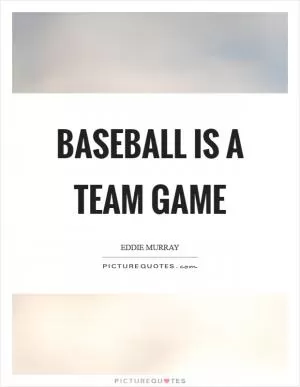 Baseball is a team game Picture Quote #1