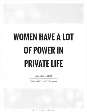 Women have a lot of power in private life Picture Quote #1