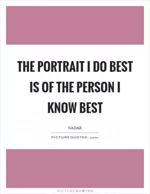 The portrait I do best is of the person I know best Picture Quote #1