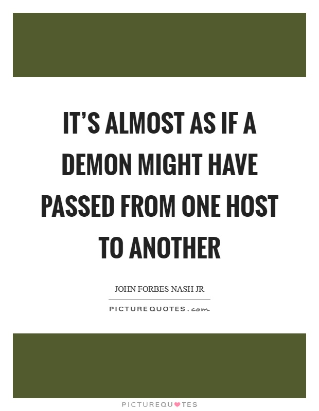 It's almost as if a demon might have passed from one host to another Picture Quote #1