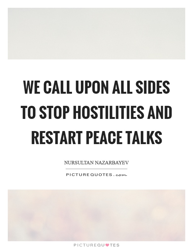 We call upon all sides to stop hostilities and restart peace talks Picture Quote #1