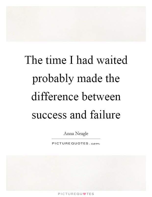 The time I had waited probably made the difference between success and failure Picture Quote #1