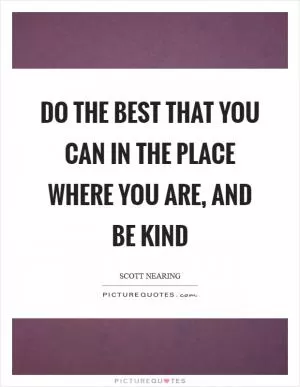 Do the best that you can in the place where you are, and be kind Picture Quote #1