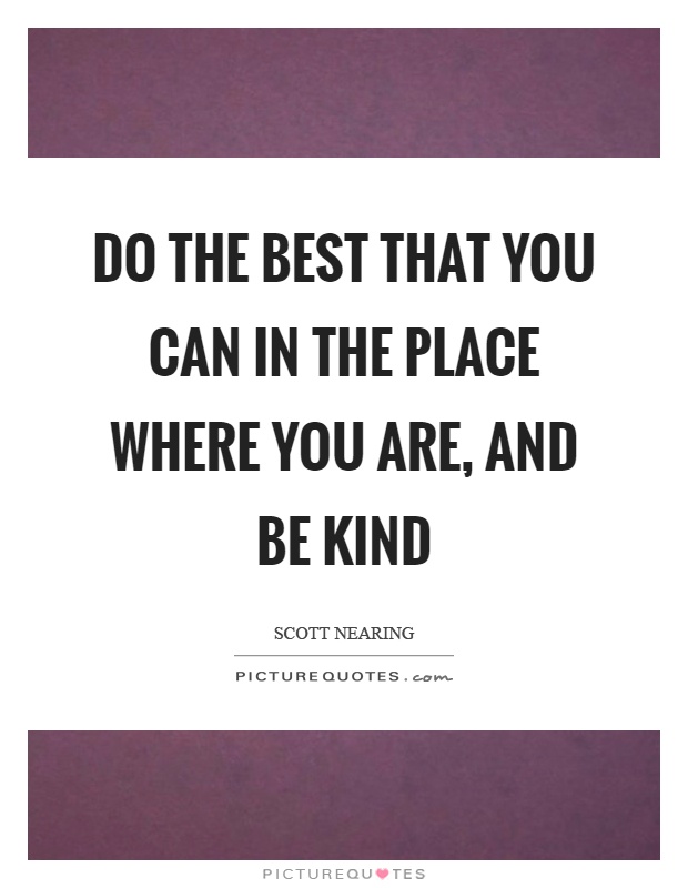 Do the best that you can in the place where you are, and be kind Picture Quote #1