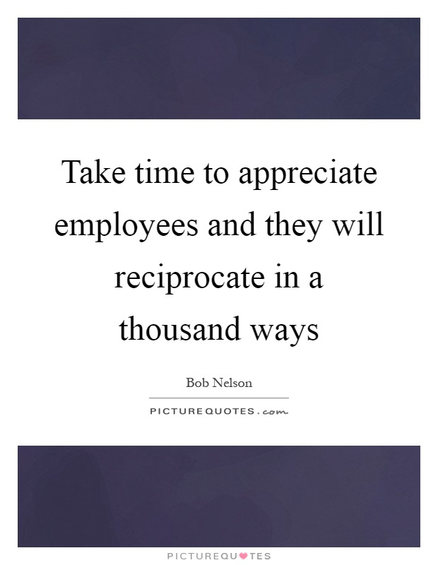 Take time to appreciate employees and they will reciprocate in a thousand ways Picture Quote #1