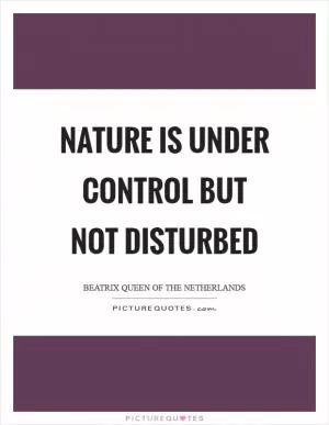 Nature is under control but not disturbed Picture Quote #1