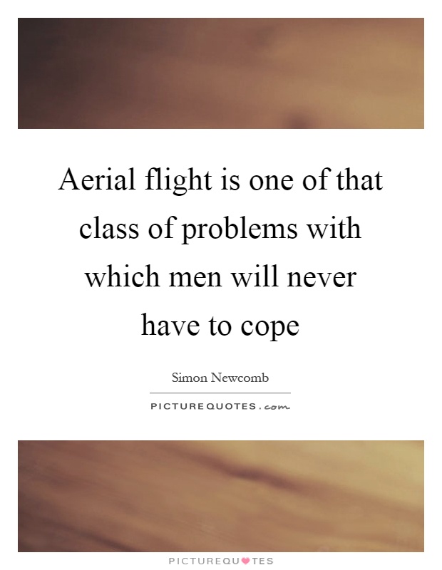 Aerial flight is one of that class of problems with which men will never have to cope Picture Quote #1