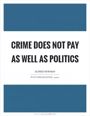 Crime does not pay as well as politics Picture Quote #1