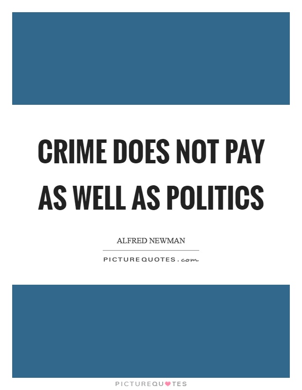 Crime does not pay as well as politics Picture Quote #1