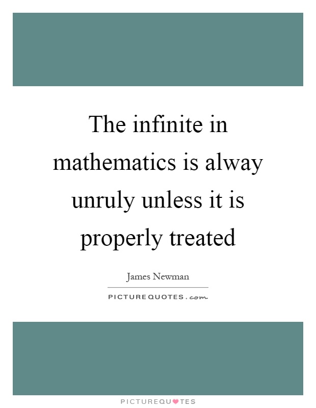 The infinite in mathematics is alway unruly unless it is properly treated Picture Quote #1
