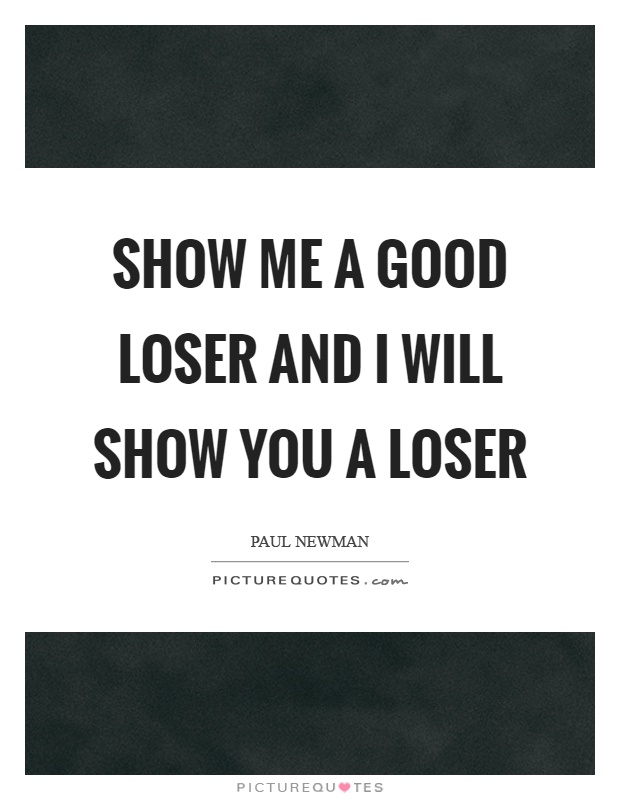 Show me a good loser and I will show you a loser Picture Quote #1