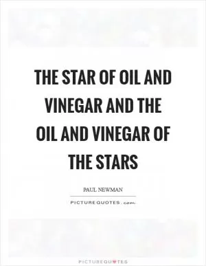 The star of oil and vinegar and the oil and vinegar of the stars Picture Quote #1