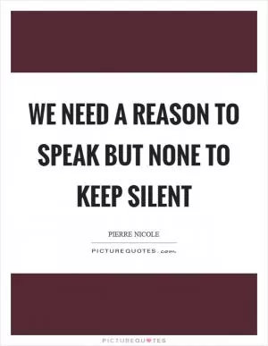 We need a reason to speak but none to keep silent Picture Quote #1