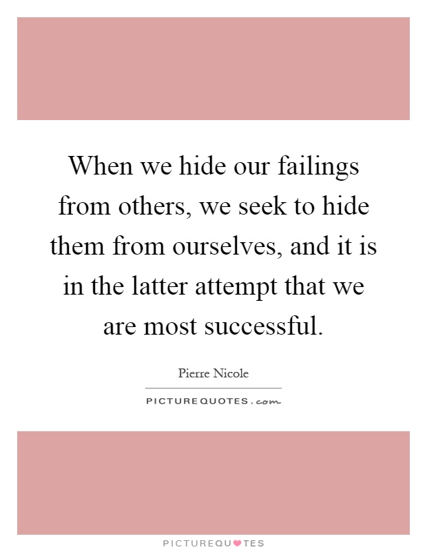 When we hide our failings from others, we seek to hide them from ourselves, and it is in the latter attempt that we are most successful Picture Quote #1