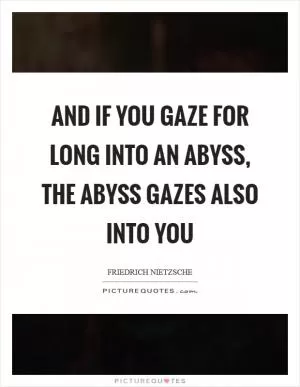 And if you gaze for long into an abyss, the abyss gazes also into you Picture Quote #1