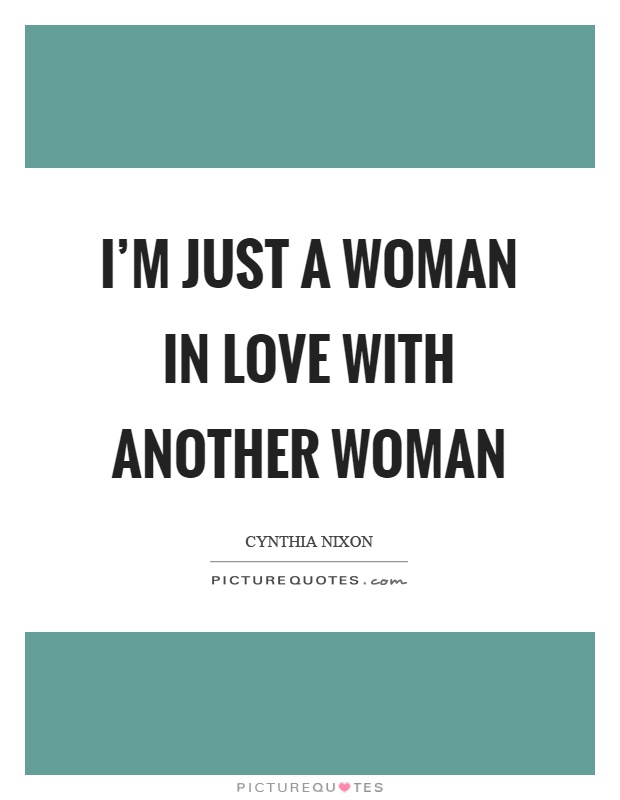 I'm just a woman in love with another woman Picture Quote #1