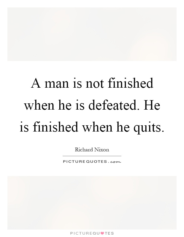 A man is not finished when he is defeated. He is finished when he quits Picture Quote #1