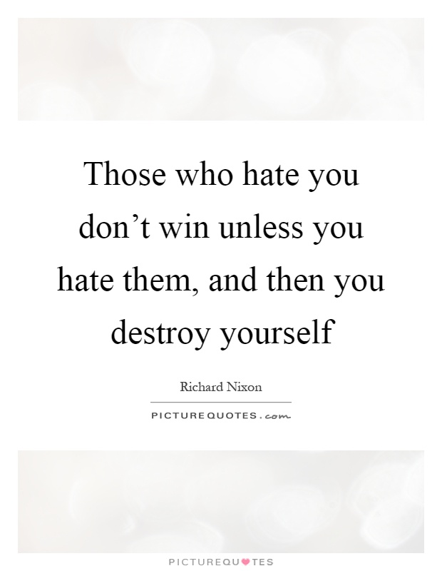 Those who hate you don't win unless you hate them, and then you destroy yourself Picture Quote #1