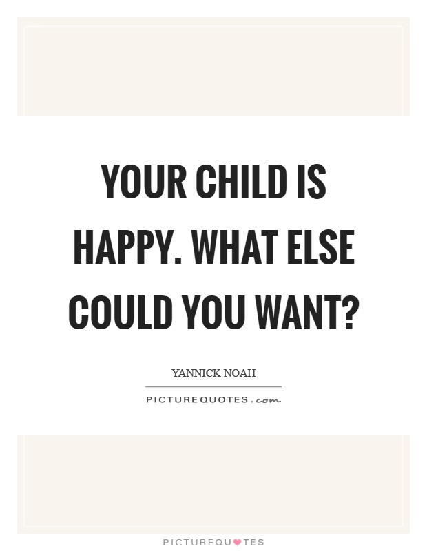 Your child is happy. What else could you want? Picture Quote #1