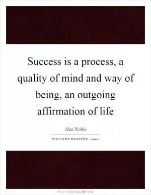 Success is a process, a quality of mind and way of being, an outgoing affirmation of life Picture Quote #1