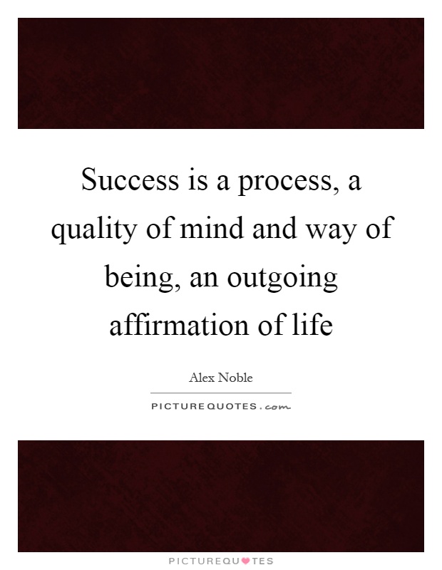 Success is a process, a quality of mind and way of being, an outgoing affirmation of life Picture Quote #1