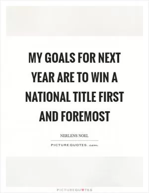 My goals for next year are to win a national title first and foremost Picture Quote #1